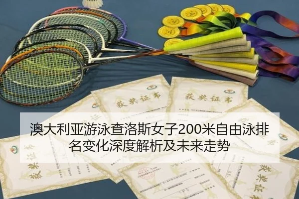 澳大利亚游泳查洛斯女子200米自由泳排名变化深度解析及未来走势