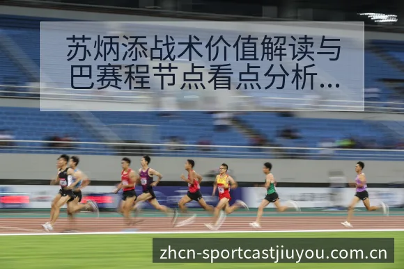 苏炳添战术价值解读与巴赛程节点看点分析 - 九游官方网站